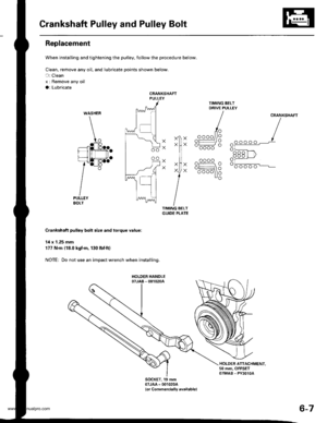 Page 120
Crankshaft Pulley and Pulley Bolt
Replacement
When installing and tightening the pulley, follow the procedure below.
Clean, remove any oil, and lubricate points shown below.
C: Clean
x I Remove any oil
a: Lubricate
CRANKSHAFTPULLEY
XXX
Xo
X
X
X
X
CRANKSHAFT
oooo
- oooo
oooo
oooo
Crankshaft pulley bolt size and torque value:
14 x 1.25 mm
177 Nm (18.0 kgf.m, 130 lbt.ftl
NOTE: Do not use an impact wrench when installing.
HOLDER ATTACHMENT.50 mm, OFFSETOTMAB - PY3OlOA
SOCKET, 19 mm07JAA - 001020A
{or...