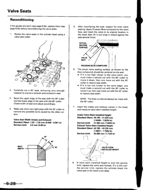 Page 141
Valve Seats
Reconditioning
lf the guides are worn (see page 6-25), replace them (seepage e25) before reconditioning the valve seats.
1. Renew the valve seats in the cylinder head using avalve seat cutter.
Carefully cut a 45o seat, removing only enoughmaterialto ensure a smooth and concentric seat.
Bevel the upper edge of the seat with the 30. cutterand the lower edge of the seat with the 60 cutter.Check width of seat and adjust acco.dingly.
Make one more very light pass with the 45o cutter toremove any...