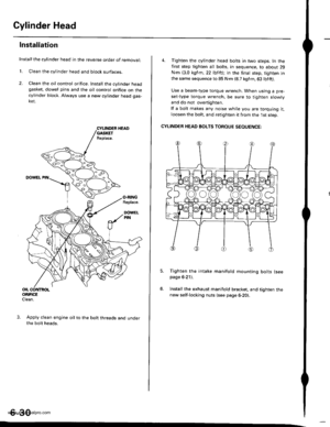 Page 143
Cylinder Head
Installation
Installthe cylinder head in the reverse order of removal:
1. Clean the cylinder head and block surfaces.
2. Clean the oil control orifice. Install the cylinder headgasket, dowel pins and the oil control orifice on thecylinder block. Always use a new cylinder head gas-ket.
CYLII{DER HEADGASKETR€place.
DOWEL PIN
O.RINGRoplace.
DOWELPIN
OIL CONTBOLORIFICEClean.
Apply clean engine oil to the bolt threads and underthe bolt heads.
4. Tighten the cylinder head bolts in two steps. In...