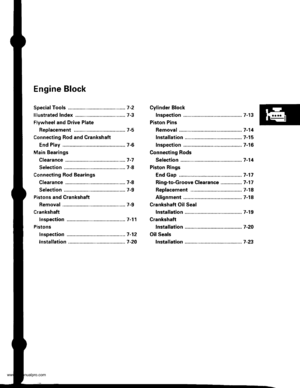 Page 147
Engine Block
Speciaf Tools .............7-2
lllustrated lndex ................................... 7-3
Flywheel and Drive Plate
Replacement ..,.,....7-5
Connecting Rod and Grankshaft
End Play .................7-6
Main Bearings
Cfearance ...............7 -7
Selection ................7-8
Connecting Rod Bearings
Clearance ...............7-8
Selection ................7-9
Pistons and Crankshaft
Removal .................7-9
Crankshaft
Inspection .............. 7-11
Pistons
fnspection ..............7-12...