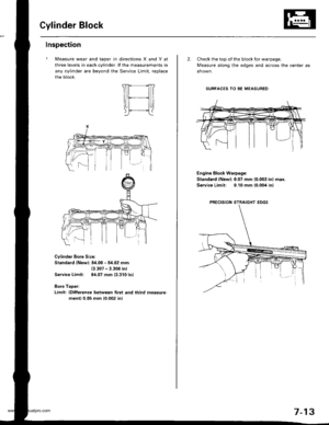 Page 159
Cylinder Block
Inspection
Measure wear and taper in directions X and Y at
three levels in each cylinder. lf the measurements in
any cylinder are beyond the Service Limjt, replace
the block.
Cvlinder Bole Size:
Standard {Newl:84.00 - 84.02 mm
{3.307 - 3.308 inl
Service Limit: 84,07 mm (3.310 inl
Bore TaDer:
Limit: {Difterence between first and third measure-
ment) 0.05 mm {0.002 in)
2. Check the top of the block for warpage.
Measure along the edges and across the center as
sh own.
SURFACES TO BE...