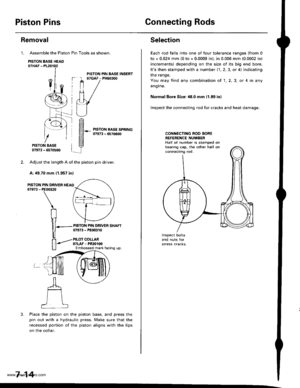 Page 160
Piston PinsConnecting Rods
Assemble the Piston Pin Tools as shown.
PISTON BASE HEAO07HAF -PL20102
PISTON BASE07973 - 6570500
Adjust the length A of the piston pin dflver.
A: 49.70 mm 11.957 in)
PIN DRIVER HEAIPE00320
\
RIr1
nT---
u
ffi--
u_ll
3. Place the piston on the piston base, and press the
pin out with a hydraulic press. Make sure that the
recessed portion of the piston aligns with the lips
on the collar.
7-14
Removal
1.
PISTON07973 -
PISTON PIN BASE INSERT07GAF - PH60300
PISTON PIN DRIVER...