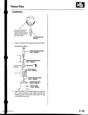 Page 161
Piston Pins
lnstallation
The arrow must face thetiming belt side ot theengine and the connectingrod oil hole must face therear of the engine.
CONNECTING ROOotL Hor.E
1. Adjust the length B of the piston pin driver and shaft.
B: 49.70 mm (1.957 in)
PISTON PIN DRIVER SHAFT0t973 - P€qxtlo
Place the piston on the
pin in with a hydraulic
recessed portion of the
on the piston base head.
ffi*r,ronnl
PILOT COLLAROTLAF - PF3O1(x
PISTON PIN BASE INSERT07GAF - PH6o3ttO
PISTON BASE HEADOTHAF - PL2O102
PISTON...