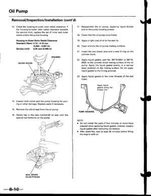 Page 180
Oil Pump
13.
Removal/lnspection/lnstallation (contd)
Check the housing-to-outer rotor radial clearance. lf
the housing-to-outer rotor radial clearance exceeds
the service limit, reDlace the set of inner and outer
rotors and/or the pump housing,
Housing-to-Outer Rotor Radial Clearance
Standard lNewl: 0.10 - 0.19 mm
{0.004 - 0.007 in}
Service Limit: 0.20 mm {0.008 inl
Inspect both rotors and the pump housing for scor-
ing or other damage. Replace pans if necessary.
Remove the old oil seal from the oil...