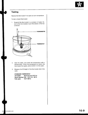 Page 197
Testing
Replace the thermostat if it is open at room temperature.
To test a closed thermostat:
1. Suspend the thermostat in a container of water. Do
not let the thermometer touch the bottom of the hot
container.
THERMOMETER
THERMOSTAT
Heat the water, and check the temperature with a
thermometer. Check the temperature at which the
thermostat first opens, and at which it is fully open.
Measure the lift height of the thermostat when fully
open.
STANDARD THERMOSTAT
Lift height: above 8.0 mm (0.31 in)
Starts...