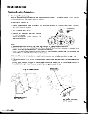 Page 262
Troubleshooting
Troubleshooting Procedures
How To Begin Troubleshooting
When the Malfunction indicator Lamp (MlLl has been reported on, or there is a driveability problem, use the appropri-ate procedure below to diagnose and repair the problem.
A. When the MIL has come on:
1. Connect the Honda PGM Tester or an OBD Il scan tool to the 16P Data Link Connector (DLC) located behind theright side of the center console.
Turn the ignition switch ON (ll).
Check the DTC and note it. Also check and note
the...