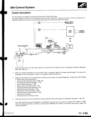 Page 351
ldle Control System
System Description
The idle speed of the engjne is controlled by the ldle Air Control (lAC) Valve
The valve changes the amount of air bypassing into the intake manifold in response to electric current controlled by the
ECM/PCM. When the lAc valve is activated, the valve opens to maintain the proper idle speed.
YEL/ From PGMFI
BLK TMAIN RELAY
VARIOUSSENSORS
4.
IAC VALVE
INTAKE MANIFOLD
After the engine starts, the IAC valve opens for a certain time. The amount of air is increased to...