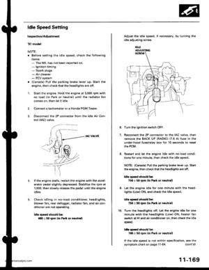 Page 371
ldle Speed Setting
Inspoction/Adiustmont
37 modsl:
NOTE:
. Before setting the idle speed, check the following
items:- The MIL has not been reportsd on.- lgnition timing- Spark plugs
- Air cleaner- PCV system
. lcanada) Pull the parking brake lever up. Stan the
engine, then check that the headlights are off.
1. Start the engine. Hold the engine at 3,000 rpm with
no load (in Park or neutral) until the radiator fan
comes on, then let it idle.
Connect a tachometer or a Honda PGM Tester.
Disconnect the 2P...