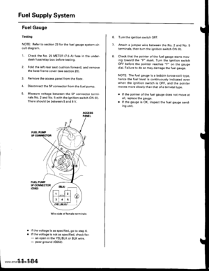 Page 386
Fuel Supply System
Fuel Gauge
Tssting
NOTE: Refer to section 23 for the fuel gauge system cir-cuit diagram.
1. Check the No. 25 METER (7.5 A) fuse in the under-dash fuse/relay box before testing.
2. Fold the left rear seat cushion forward, and remove
the base frame cover {see section 20).
3. Remove the access panel from the floor.
4. Disconnect the 5P connector from the fuel pump.
5. Measure voltage between the 5P connector termi-nals No.2 and No. 5 with the ignition switch ON ( ).There should be...