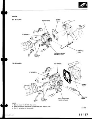 Page 399
Removal
97 - 98 models:MAP SENSOR
R	
,:4W)
TP SENSOR
FAST IDLE THERMOVALVE (A/T onlyl
99 - O0 models:
TP SENSOR
a
F(\g-.-
22 N.m
12.2 kgl m,16 tbtft)
FAST IDLE THERMOVALVE lA/T only)
NOTE:
. Do not adjust the throttle stop screw.
. After reassembly, adjust the throftle cable (see page 11-194).
. The TP sensor is not removable.(contd)
11-197
GASKET
www.emanualpro.com  