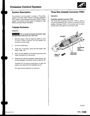 Page 401
Emission Control System
System Description
The emission control system includes, a Three Way
Catalytic Converter {TWC), Positive Crankcase Ventilation
(PCV) svstem and Evaporative Emission (€VAP) Control
system. The emission control system is designed to meet
federal and state emission standards.
Tailpipe Emission
Inspsction
!@ Do not smoke during this procsdura. Keep
any open tlame away from your work area.
1. Start the engine. Hold the engine at 3,000 rpm with
no load (in Park or neutral) until the...