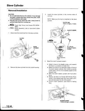 Page 433
Slave Cylinder
RemovaUlnstallation
CAUTION:
. Do nol spill brake tluid on the vehicle; itmaydamage
the paint; if brake fluid do€s contast the paint, wash
it off immediately with water.. Plug the end of the clutch line with a shop towel toprevcnt brake tluid from coming out.
.6|l,Super High Temp Urea crease (p/N 08798 -
9002).
: Brake Assembly Lube or equivalent rubber
grease.
1. Disconnect the clutch line from the slave cvlinder.
2. Remove the slave cylinder from the clutch housing.
12-6
3. Install the...