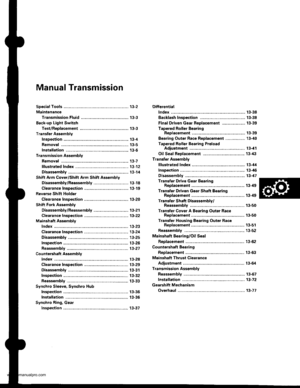 Page 440
Manual Transmission
Diff€rential
lndex ...................... ......... 13-38
Backlash Inspestion ..,....,.,.....................,......, 13-38
Final Driven Gear Replacement .................... 13-39
Tapered Roller BearingReplacement ............. 13-39
Bearing Outer Race Replacement ......,.,........ 13-i10
Tapered Roller Bearing PreloadAdiustment ............... 13-il1
Oil Seal Reolacement .................................... 13-/l:}
Transfer Assembly
lllustrated Index ............. 13-il4
Inspection...