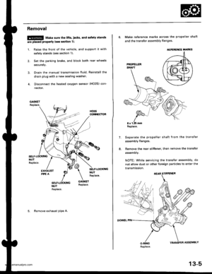 Page 444
Removal
!@@ Make sure the lifts, i8cks. and safety stands
are placed properly {see section 1}.
1. Raise the front of the vehicle, and support it with
safety stands (see section 1).
2. Set the parking brake, and block both rear wheels
securely.
3. Drain the manual transmission fluid Reinstall the
drain plug with a new sealing washer.
4. Disconnect the heated oxygen sensor (HO2S) con-
nector.
SELF.L(rcKNGNUTReplace.
SELF-LOCKI{GNUTReplac€.
5. Remove exhaust oipe A.
6. Make reference marks across the...