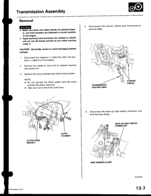 Page 446
Transmission AssemblY
Removal
@FMak. sw. iack and safety stands are placed propel-
ly, and hoist brackets are attached to collect position
on the engine,
. Apply parking brake and block rear wheels so vehicle
will not roll off stands and lall on you while working
under it.
CAUTION: Use fender covers to avoid damaging painted
surfaces.
1. Disconnect the negative {-) cable first, then the pos-
itive (+) cable from the batterY.
2. Remove the intake air duct and air cleaner houslng
(see section 5).
3....