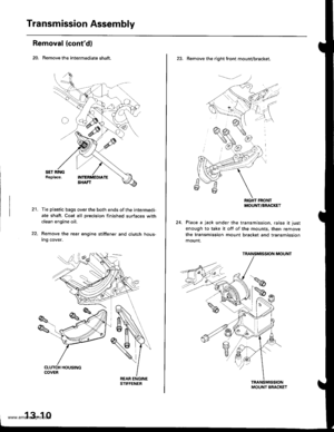 Page 449
Transmission Assembly
Removal (contd)
20. Remove the intermediate shaft.
21.Tie plastic bags over the both ends of the intermedi-
ate shaft. Coat all precision finished surfaces withclean engine oil.
Remove the rear engine stiffene. and clutch hous-Ing cover.
13-10
23. Remove the right front mounvbracket.
RIGHT FRONTMOUNT/BRACKET
Place a jack under the transmission, raise it just
enough to take it off of the mounts, then remove
the transmission mount bracket and transmission
mount.
TRANSMISSION MOUNT...