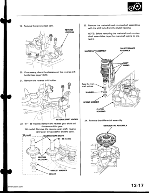 Page 456
20.
2t.
19. Remove the reverse lock cam.
lf necessary, check the clearance of the reverse shift
holder (see page 13-20).
Remove the reverse shift holder.
HOLOER
22. 97 - 99 models: Remove the reverse gear shaft and
the reverse idler gear.00 model: Remove the reverse gear shaft, reverse
idler gear, thrust washer and the coller.
13-17
23. Remove the mainshaft and countershaft assemblies
with the shift forks from the clutch housing.
NOTE; Before removing the mainshaft and counter-
shaft assemblies, tape...