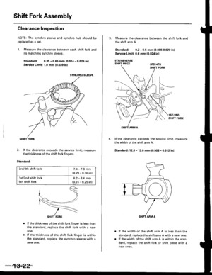 Page 461
Shift Fork Assembly
Clearance Inspection
NOTE: The synchro sleeve and synchro hub should be
reolaced as a set.
1. Measure the clearance between each shift fork and
its matching synchro sleeve.
Standard: 0.35 - 0.65 mm 10.01/t - 0.026 inl
Service Limit: 1,0 mm {0.039 inl
SHIFT FORK
2. lf the clearance exceeds the service limit. measure
the thickness of the shift fork fingers.
Standard:
lf the thickness of the shift fork finger is less than
the standard, replace the shift fork with a new
one.
lf the...