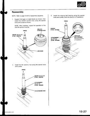 Page 466
Reassembly
NOTE: Refer to page 13-23 for reassembly sequence.
1. Suppon 2nd gear on steel blocks as shown, then
install the 3rd/4th synchro hub using the special
tools and a press as shown.
NOTE: After installing, inspect the operation of the
3rd/ 4th synchro hub set.
PRESS
I
3RD/4THSYNCHRO HUB
DRIVER, ,l(} mm l.O.
07746 - 00301 00
2.
2NO GEAR
Install the sth synchro hub using the special tools
and a press.
PRESS
I
DRlvER,40 mm l.D.
077{6 - 00301(x)
ATTACHMENT,35 mm l.D.077i16 - lx)3ollx)
sTH SYNCHBO...