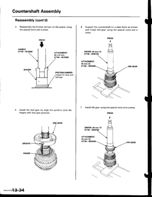 Page 473
Countershaft Assembly
Reassembly (contdl
4. Reassembly the friction damper on the spacer using
the sDecialtools and a Dress.
PRESS
t
ATTACHMENT,U2t 47 mfi07716 - 0010300
FRICTION DAMPERInspect for wear anddamage.
Install the 2nd gear by align the
fingers with 2nd gear grooves.
synchro cone the
GROOVE
13-34
6. Support the countershaft on a steel block as shown
and install 3rd gear using the special tools and a
press.
3RO GEAR
7. lnstall 4th gear using the special tools and a press.
PRESS
I
PRESS
t...