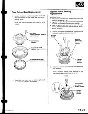 Page 478
Final Driven Gear RePlacement
LRemove the bolts in a crisscross pattern in several
steps, and remove the final driven gear from the dif-
ferential carrier.
NOTE: The final driven gear bolts have left-hand
threads.
10 x 1.0 mm103 N.m (10.5 kgf m,75.9lbfftlLefthand threads
FINAL DRIVEN GEAR
lnsoect {or weal and damage
TRANSFER ORIVEN GEARInspect for wear and damage.
Install the final driven gear by tightening the bolts
in a crisscross pattern in several steps.
Tapered Roller Bearing
Replacement
Note these...