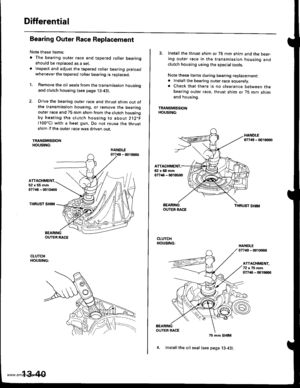 Page 479
Differential
Bearing Outer Race Replacement
Note these items:
. The bearing outer race and tapered roller bearingshould be replaced as a set.. lnspect and adjust the tapered roller bearing preload
whenever the tapered roller bearing is replaced.
1. Remove the oil seals from the transmission housingand clutch housing (see page j3-43).
2. Drive the bearing outer race and thrust shim out ofthe transmission housing, or remove the bearingouter race and 75 mm shim from the clutch housingby heating the clutch...