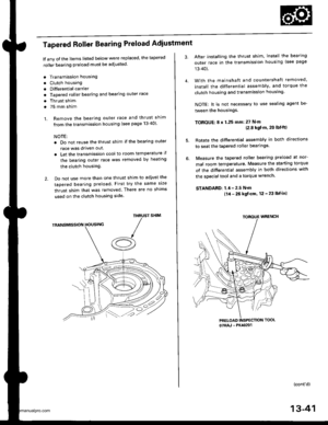 Page 480
Tapered Roller Bearing Preload Adiustment
lf any oJ the items listed below were replaced, the tapered
roller bearing preload must be adjusted.
. Transmission housing
. Clutch housing
. Differential carrier
o Tapered roller bearing and bearing outer race
. Thrust shim
. 75 mm sham
1. Remove the bearing outer race and thrust shim
from the transmission housing (see page 13-40)
NOTE:
. Do not reuse the thrust shim if the bearing outer
race was driven out.
. Let the transmission cool to room temperature il...