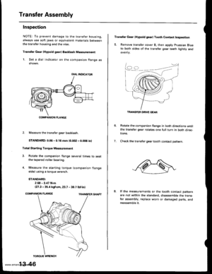 Page 485
Transfer Assembly
Inspection
NOTE: To prevent damage to the transfer housing,
always use soft jaws or equivalent materials between
the transfer housing and the vise.
Transter Gaar (Hypoid goar) Backlssh M€asurement
1. Set a dial indicator on the companion flange asshown.
2. Measure the transfer gear backlash.
STANDARD: 0.06 - 0.16 mm {0.002 - 0.006 in}
Total Sta.ting Torquo Msasuremont
3. Rotate the companion flange several times to seatthe tapered roller bearing.
4. Measure the starting torque...