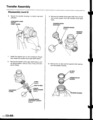 Page 487
Transfer Assembly
Disassembly (contd)
Secure the transfer housing in a bench vise withsoft jaws.
COMPANION FLANGEHOLDER07RAA -
Install the special tool on the companion flange,then loosen the transfer driven gear shaft locknut.
Remove the transfer driven gear shaft locknut, coni-cal spring washer, back-up ring, O-ring, and com-psnion flange.
7.
TRANSFER DRIVENGEAR SHAFT LOCKNUTReolace,
13-48
9. Remove the transfer driven gear shaft, then removethe transfer spacer from the transfer driven gearshaft....