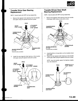 Page 488
Transfer Drive Gear Bearing
Replacement
NOTE: Coat all parts with MTF during reassembly.
1. Remove the tapered roller bearing from the transfer
drive gear using the special tools and a press.
BEARING SEPARATOR, GEARo - 1112
{Commercially available)
Install the new tapered roller bearing in the transfer
drive gear using the special tools and a press
ATTACHMENT,40x50mm07LAD - PW5lr601
ATTACHMENT,37x/Omm07746 - 0010200
Transfer Driven Gear Shaft
Bearing Replacement
NOTE: Coat all parts with MTF during...