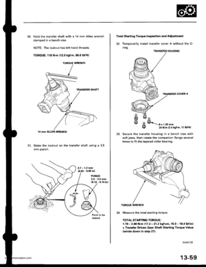 Page 498
30. Hold the transfer shaft with a 14 mm Allen wrench
clamDed in a bench vise.
NOTE: The locknut has left-hand threads.
TOROUE: 118 N.m (12.0 kgtm,86.8 lbfft)
31. Stake the locknut on the transfer shaft using a 3.5
mm Dunch.
PUNCH3.0 - 3.5 mm{0.12 - 0.14 inl
14 mm ALLEN WRENCH
Totsl Starting Torquo Inspoction and Adiustment
32. Temoorarilv install transfer cover A without the O-
ring.
TRANSFER HOUSING
TRANSFER COVER A
oEl
€lE/Ehvc/E\\g8 x 1 .25 mm24 N.m (2.4 kg{ m, 17 lbtftl
5t.Secure the transfer...