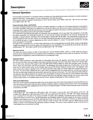 Page 519
Description
General Operation
The Automatic transmission is a 3-element torque converter and triple-shaft electronically controlled unit which provides 4
speeds forward and 1 reverse speed The unit is positioned in line with the engine
There are two tvoes of automatic transmission on CR-V; the four-wheel drive (4WD) model (97 - 00) and the front-wheel
drive (2WD) model (98 - 00).
Toroue Converter, G€ars, and Clutches
The torque converter consists of a pump. turbine. and stator assembly in a single unit....