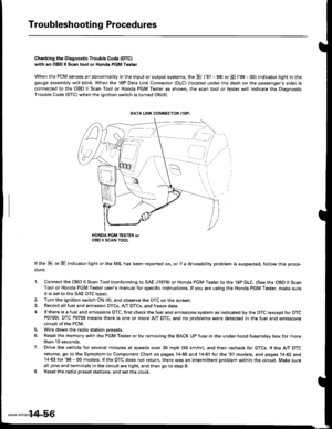 Page 572
Troubleshooting Procedures
Checking ths Diagnostic Trouble Code (DTC)
with an O8D ll Scan tool or Honda PGM Tsster
When the PCM senses an abnormality in the input or output systems, the El (97 - 98) or E (99 - O0) indicator light in thegauge ass€mbly will blink. When the 16P Data Link Connector (DLC) {located under the dash on the passengers side) is
connected to the OBD ll Scan Tool or Honda PGM Tester as shown, the scan tool or tester will indicate the Diagnostic
Trouble Code (DTC) when the ignition...