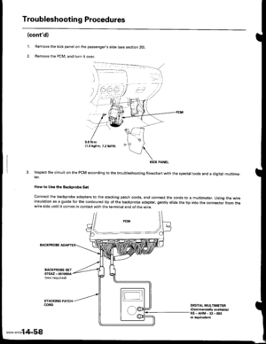 Page 574
Troubleshooting Procedures
(contdl
L Remove the kick panel on the passengers side (see section 2O),
2. Remove the PCM, and turn it over.
Inspect the circuit on the PCM according to the troubleshooting flowchart with the special tools and a digital multime-ter.
How to Use the Backplobe Set
Connect the backprobe adapters to the stacking patch cords, and connect the cords to ainsulation as a guide for the contoured tip of the backprobe adapter, gently slide the tipwire side until it comes in contact with...