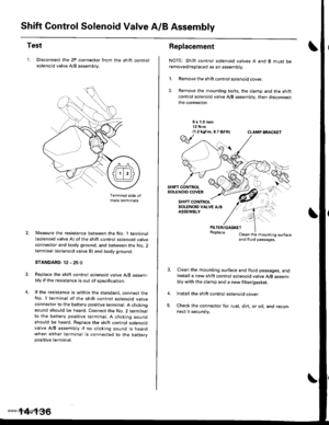 Page 652
Shift Control Solenoid Valve A/B Assembly
Test
1. Disconnect the 2P connector from
solenoid valve AyB assembly.
the shift control
Terminalsade ofmale terminals
Measure the resistance between the No. 1 terminal(solenoid valve A) of the shift control solenoid valve
connector and body ground, and between the No. 2terminal (solenoid valve B) and body ground.
STANDARD: 12 - 25 O
Replace the shift control solenoid valve A,/B assem-bly if the resistance is out of specification.
lf the resistance is within the...