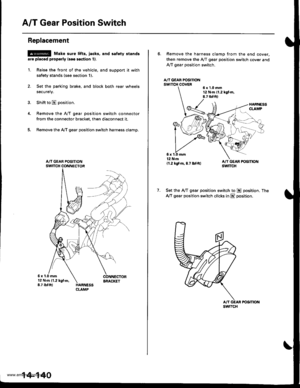 Page 656
A/T Gear Position Switch
Replacement
@ Make 3ure lifts, iacks, and safety stands
ar€ placod properly lsoo soction 1).
1. Raise the front of the vehicle, and support it with
safety stands (see section 1).
2. Set the parking brake, and block both rear wheels
securely.
3. Shift to E position.
Remove the A/T gear position switch connector
from the connector bracket, then disconnect it.
Remove the AfI gear position switch harness clamp.
5x1.0mm12Nm11.2kgf.m,8.7 tbf.fttBRACIGT
14-140
6. Remove the harness...