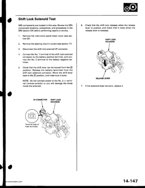 Page 663
Shift Lock Solenoid Test
SRS components are located in this area. Review the SRS
component locations, precautions, and procedures in the
SRS section (24) before performing repairs or service,
1. Remove the instrument panel lower cover (see sec-
tion 20).
2. Remove the steering column covers (see section 17).
3. Disconnect the shift lock solenoid 2P connector.
Connect the No. 1 terminal of the shift lock solenoid
connector to the battery positive tgrminal, and con-
nect the No. 2 terminal to the battery...