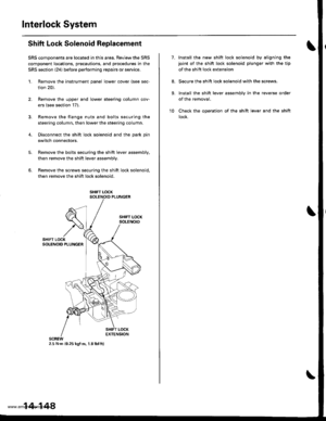 Page 664
Interlock System
Shift Lock Solenoid Replacement
SRS components are located in this area. Review the SRS
component locations, precautions, and procedures in the
SRS section (24) before performing repairs or service.
L Remove the instrument panel lower cover (see sec-
tion 20).
2. Remove the upper and lower steering column cov-
ers (see section 17).
3. Bemove the flange nuts and bolts securing the
steering column, then lower the steering column.
4. Disconnect the shift lock solenoid and the park pin...