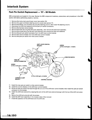 Page 666
Interlock System
Park Pin Switch Replacement -97 - 98 Models
SRS components are located in this area. Review the SRS component locations, precautions, and procedures in the SRS
section (24) before performing repairs or service.
1. Remove the instrument Danel lower cover (see section 20).
2. Remove the upper and lower steering column covers (see section li,.
3. Remove the flange nuts and bolts securing the steering column. then lower the steering column.4. Disconnect the shift lock solenoid and the park...