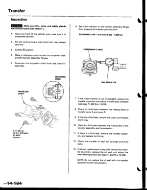 Page 680
Transfer
4.
Inspection
@E Mako suro lifts, jacks, and safety standsare placod properly lsoe section t).
1. Raise the front of the vehicle, and make sure it issupported securely.
2. Set the parking brake, and block both rear wheelssecurely.
Shift to E position.
Make a reference mark across the propeller shaftand the transfer assembly flanges.
Separate the propeller shaft from the transferassembly.
8 x 1.25 mm32 N.m 13.3 kgl,m,24 lbf.ftlReplace.
14-164
\
6. Set a dial indicator on the transfer assembly...