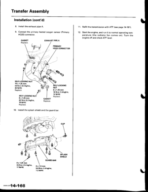 Page 684
Transfer Assembly
Installation (contdl
Install the exhaust pipe A.
Connect the primary heated oxygen sensor (Primary
H02S) connector,
GASKETReplace.EXHAUST PIPE A
SELF.LOCKING NUT10 x 1.25 mm54 N.m {5.5 kgf.m,40 rbf.ft)Replace.
NUT8 x 1.25 mm16Nm11.6kgf.m,12 lbf.fOReplace.
-LOCKING
SELF-LOCKING NUT8 x 1.25 mm22 N.m (2.2 kgl.m,16 rbr.fttReplace.
10. Installthe splash shield and the guard bar.
6x1.0mm9.8 N.m {1.0 kgt.m,7.2 tbt.ftt
14-168
I I.
12.
Refillthe transmission with ATF (see page 14-161).
Start...