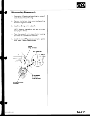 Page 727
Disassembly/Reassembly
1.Remove the ATF guide cap by pushing the sub-shaft
inside the transmission housing.
Remove the 1st-hold clutch assembly by pulling,
then removing the sub-shaft.
Install new O-rings on the sub-shaft.
NOTE: Wrap the shaft splines with tape to prevent
damaging the O-rings.
Place the sub-shaft in the transmission housing,
and install thelst-hold clutch assembly,
Install the new ATF guide cap using the special
tools. Install it in the direction shown.
ATTACHMENT,32x35mm07746 -...