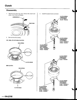 Page 732
Clutch
Disassembly
l. Remove the snap ring, then remove the clutch endplate, clutch discs and plates.
SCREWORIVER
SNAP RING
2. Remove the disc spring.
1ST, 2ND, 4TH lST-HOLD CLUTCH:
CLUTCH DBUM
3RD CLUTCH:
-=*.=:--
..p
Remove the disc spring.
DISC SPRING
DISC SPRING
14-216
3. Install the special tools as shown.
CLUTCHCOMPRESSORAOLT ASSEMBLY07GAE - FGao2OO orOTGAE . PG4O2OA
CLUTCH SPNINGCOMPRESSORATTACHMENT07LAE - PX40100
CLUTCH SPRINGCOMPRESSORATTACHMENT07LAE - PX4010O or07HAE - PL50100
CLUTCH...