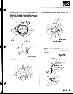 Page 733
CAUTION: lf either end ot the special tool issetover an
area of the spring retainer which is unsupported by the
return spring, the retainer may be damaged. B€ sure the
special tool is adiusted to have lull contact with the
spring retainer.
SPRING RETAINER
4. Compress the return spring.
Do not s6t h6re.
5. Remove the snap ring, Then remove the special tools,
spring retainer and return spring.
Wrap a shop rag around the clutch drum, and apply
air pressure to the ATF passage to remove the pis-
ton.
Place a...