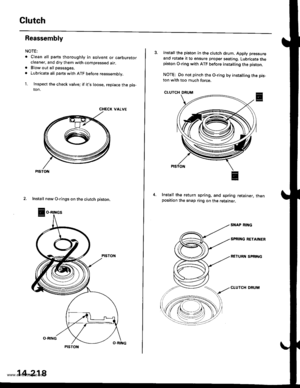 Page 734
Glutch
Reassembly
NOTE:
. Clean all parts thoroughly in solvent or carburetorcleaner, and dry them with compressed air.. Blow out all passages.
o Lubricate all parts with ATF before reassembly.
1. Inspect the check valve; if its loose, replace the pis_ton.
CHECK VALVE
2. Install new O-rings on the clutch piston.
PtsTot{
14-218
3. Install th€ piston in the clutch drum. Apply pressure
and rotate it to ensure proper seating, Lubricate thepiston O-ring with ATF betore insta ing the piston.
NOTE: Oo not...