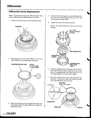 Page 740
Differential
Differential Carrier Replacement
NOTE: The illustration shows the 4WD automatic trans-mission differential; the 2WD differential is similar.
1. Remove the snap ring from the differential carrier.
Remove the 5 x 15 mm roller (4WD) or 5 x 10 mmroller (2WDl and the speedometer drive gear.
SPEEDOMETER DRIVE GEAR RoI I FP
Remove the bolts securing the final driven gear andthe transfer shaft drive gear (4WD), then replace thedifferential carrier.
5 x 15 mm (/tWD)5 x 10 mm {2WDl
14-224
SPRING...