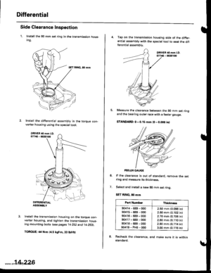 Page 742
Differential
Side Clearance Inspection
1. Instsll the 80 mm set ring in the transmission hous-Ing,
SET RING, 80 mrn
Install the differential assembly in the torque con-verter housing using the specialtool.
Install the transmission housing on the torque con-verter housing, and tighten the transmission hous-ing mounting bolts (see pages 14-252 and t4-253).
TOROUE: 4a N.m l/r.5 kgf.m, 33 tbt.ftl
14-226
4. Tap on the transmission housing side of the diffsrential assembly with the special tool to seat the...