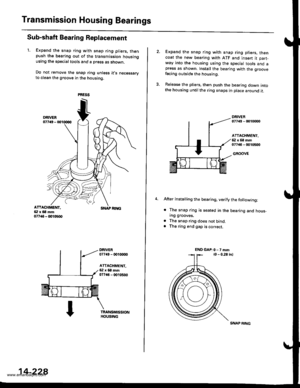 Page 744
Transmission Housing Bearings
Sub-shaft Bearing Replacement
1. Expand the snap ring with snap ring pliers, thenpush the bearing out of the transmission housingusing the special tools and a press as shown.
Do not remove the snap ring unless it,s necessaryto clean the groove in the housing.
ATTACHMEI{T,5:l x 68 mm07r{5 - @10500
SNAP RI]TG
DRIVER07749 - tDl(xx)o
ATTACHMENT,6:l x 68 mm077a6 - (X,r0500
14-228
SNAP RING
Expand the snap ring with snap ring pliers, thencoat the new bearing with ATF and insert...