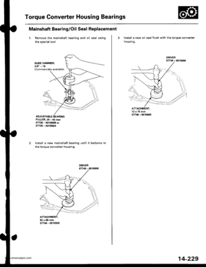 Page 745
Torque Gonverter Housing Bearings
Mainshaft Bearing/Oil Seal Replacement
1. Remove the mainshaft bearing and oil seal using
the soecial tool.
SLIDE HAMMER,3/8 - 16(Commercially available)
ADJUSTABLE EEARINGPULLER,25 - 40 mm07736 - A010008 or07736 - A01000A
ATTACHMENT,62x68mm07746 - 0010500
Install a new mainshaft bearing until it bottoms in
the torque converter housing.
3. Install a new oil seal flush with the torque converter
housing.
ATTACHMENT,
07?46 - 0010m0
07749 - 0010000
14-229
www.emanualpro.com  