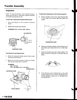 Page 750
Transfer Assembly
Inspection
NOTE: To prevent damage to the transfer housing,
always use soft jaws or equivalent materials between
the transfer housing and the vise.
Trsnsfer Gear (Hypoid gear) Backl8sh M€asurem€nt
1. Set a dial indicator on the companion flange as
snown.
2. Measure the transfer gear backlash.
STANDARD: 0.06 - 0.16 mm {0.02 - 0.06 in)
Total Starting Torque Meagurgm€nt
3, Rotate the companion flange several times to seat
the tapered roller bearing.
4. Measure the starting torque...